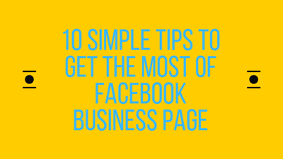 10 Simple Tips To Get the Most From Your Facebook Business Page