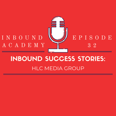 Podcast Episode 32: Inbound Success Stories - HLC Media Group