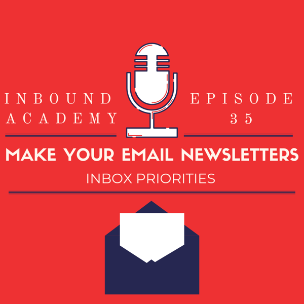 Podcast Episode 35: Make Your Email Newsletters Inbox Priorities