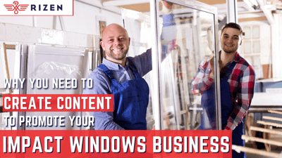 Why You NEED to Create Content to Promote Your Impact Windows Business